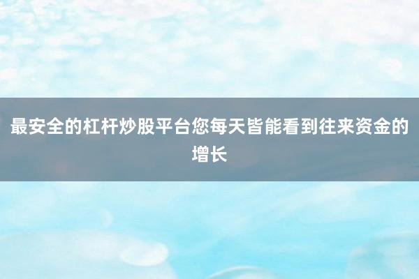最安全的杠杆炒股平台您每天皆能看到往来资金的增长