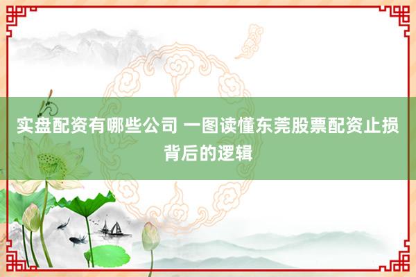 实盘配资有哪些公司 一图读懂东莞股票配资止损背后的逻辑